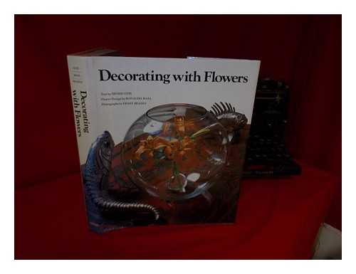 OTIS, DENISE - Decorating with Flowers / Text by Denise Otis, Flower Design by Ronaldo Maia ; Photographs by Ernst Beadle