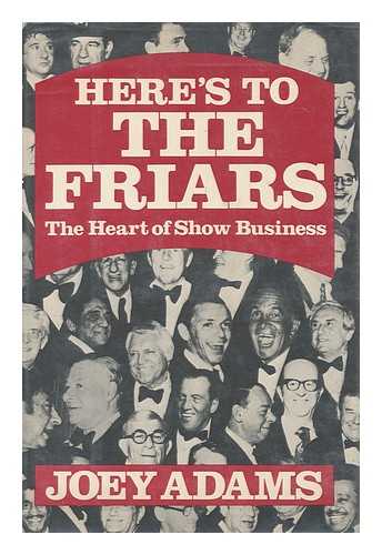 ADAMS, JOEY (1911-1999) - Here's to the Friars : the Heart of Show Business