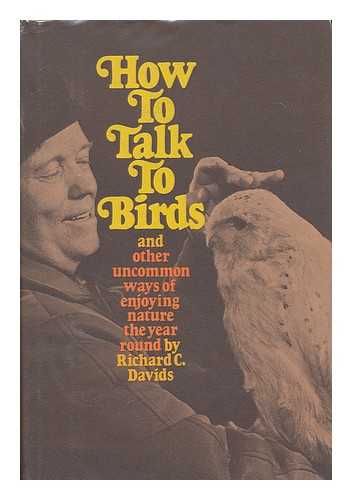 DAVIDS, RICHARD C. - How to Talk to Birds and Other Uncommon Ways of Enjoying Nature the Year Round [By] Richard C. Davids