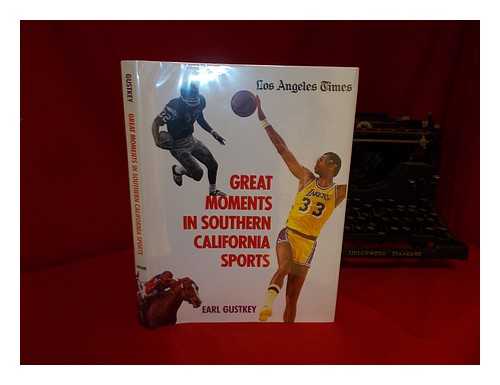 GUSTKEY, EARL - Great Moments in Southern California Sports / Earl Gustkey ; with Photographs by Staff Photographers of the Los Angeles Times and Others