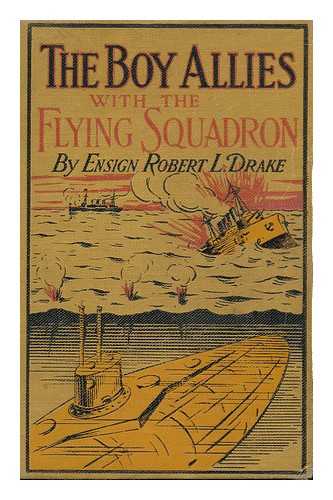 DRAKE, ROBERT L. - The Boy Allies with the Flying Squadron, Or, the Naval Raiders of the Great War