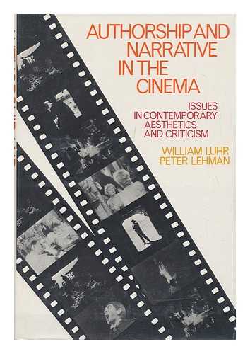 LUHR, WILLIAM - Authorship and Narrative in the Cinema : Issues in Contemporary Aesthetics and Criticism / William Luhr, Peter Lehman ; Illustrations by Stuart Auld