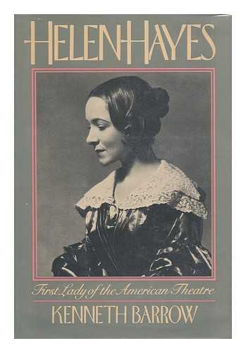 BARROW, KENNETH - Helen Hayes, First Lady of the American Theater / Kenneth Barrow