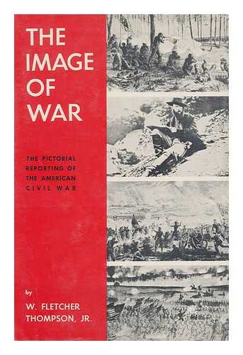 THOMPSON, WILLIAM FLETCHER - The Image of War; the Pictorial Reporting of the American Civil War