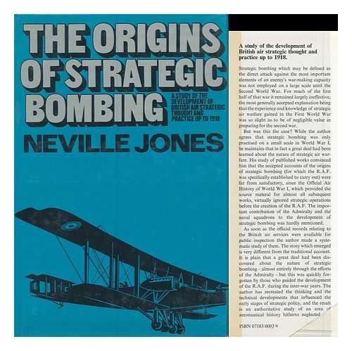 JONES, NEVILLE - The Origins of Strategic Bombing; a Study of the Development of British Air Strategic Thought and Practice Up to 1918