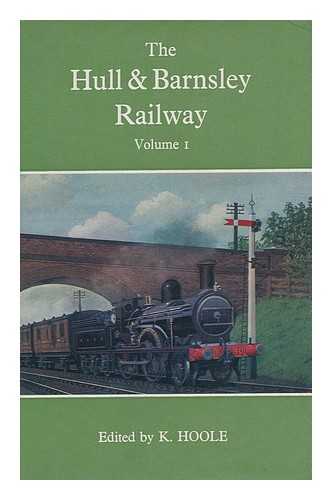 INGRAM, M EDWARD (ET AL. ). K. HOOLE (ED. ) - The Hull & Barnsley Railway. Vol.1