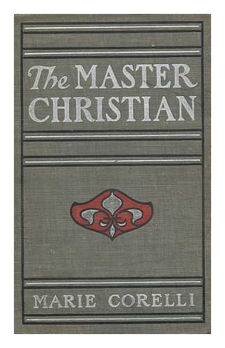 CORELLI, MARIE (1855-1924) - The Master-Christian; a Question of the Time, by Marie Corelli