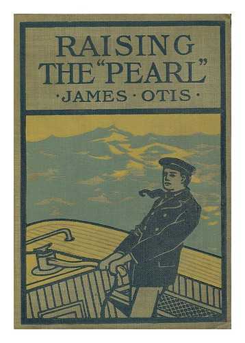 OTIS, JAMES (1848-1912) - Raising the 'Pearl, '