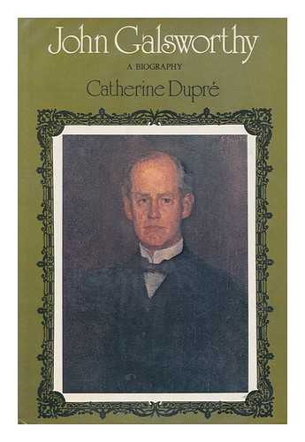 DUPRE, CATHERINE - John Galsworthy : a Biography / Catherine Dupre