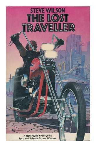 WILSON, STEVE (1943-) - The Lost Traveller : a Motorcycle Grail Quest Epic and Science Fiction Western / Steve Wilson