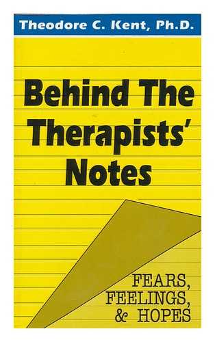 KENT, THEODORE C. (1923-) - Behind the Therapists' Notes : Fears, Feelings, and Hopes / Theodore C. Kent