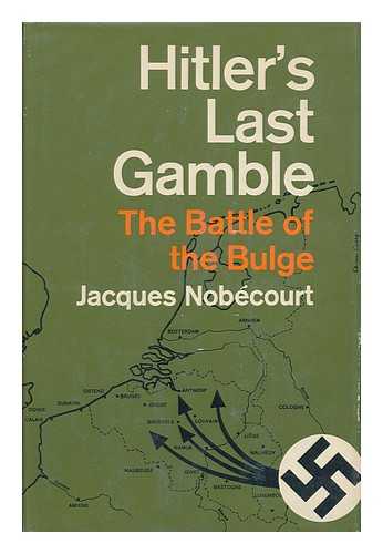 NOBECOURT, JACQUES - Hitler's Last Gamble; the Battle of the Bulge. Translated from the French by R. H. Barry