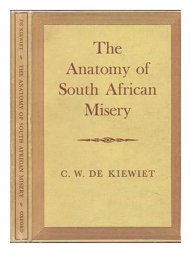 DE KIEWIET, CORNELIUS WILLIAM (1902-) - The Anatomy of South African Misery ; the Whidden Lectures