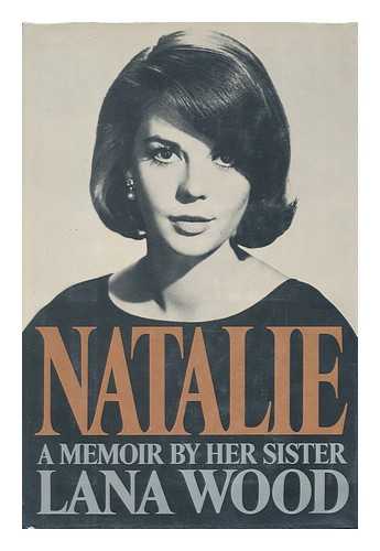 WOOD, LANA - Natalie : a Memoir by Her Sister / Lana Wood