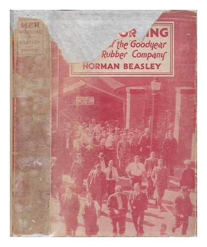 BEASLEY, NORMAN - Men Working; a Story of the Goodyear Tire & Rubber Co. , by Norman Beasley ...