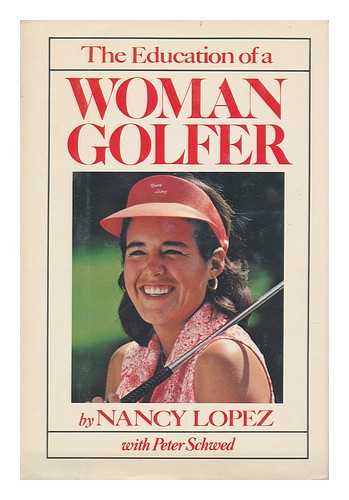 LOPEZ, NANCY. PETER SCHWED - The Education of a Woman Golfer / Nancy Lopez, with Peter Schwed