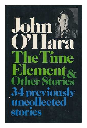 O'HARA, JOHN (1905-1970) - The Time Element, and Other Stories