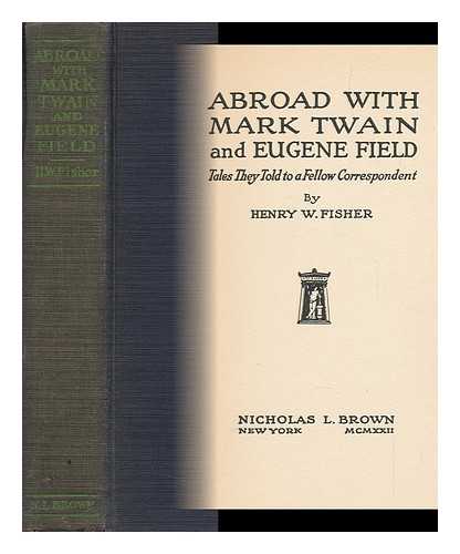 FISCHER, HENRY W. (1856-1932) - Abroad with Mark Twain and Eugene Field : Tales They Told to a Fellow Correspondent