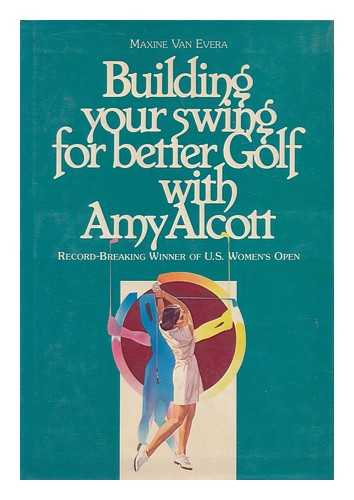 LUPO, MAXINE VAN EVERA. AMY ALCOTT. JAN NICHOLS (ILL. ) - Building Your Swing for Better Golf, with Amy Alcott / Maxine Van Evera ; Ill. by Jan Nichols, Consultant Illustrator, Dom Lupo