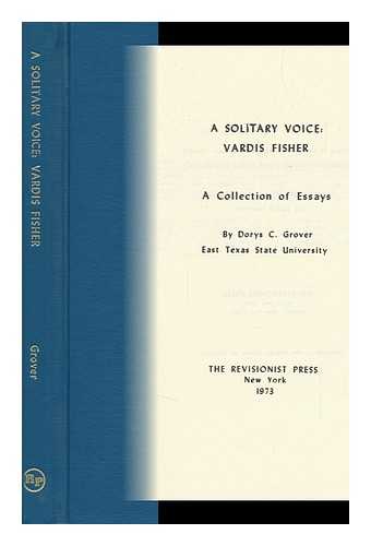 GROVER, DORYS CROW - A Solitary Voice: Vardis Fisher; a Collection of Essays, by Dorys C. Grover