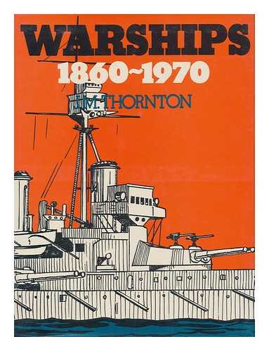 THORNTON, J. M. - Warships 1860-1970; a Collection of Naval Lore [By] J. M. Thornton