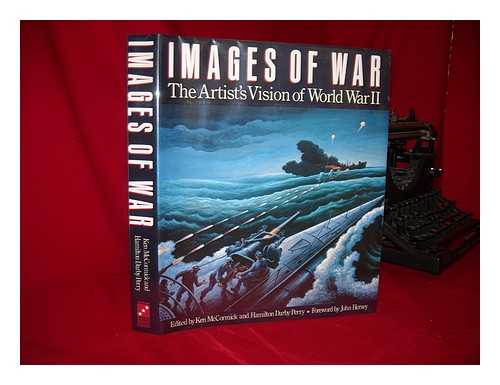 MCCORMICK, KEN. HAMILTON DARBY PERRY (EDS. ) - Images of War : the Artist's Vision of World War II / Selected and Edited by Ken McCormick and Hamilton Darby Perry ; Foreword by John Hersey