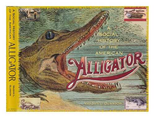 GLASGOW, VAUGHN L. - A Social History of the American Alligator : the Earth Trembles with His Thunder / Vaughn L. Glasgow