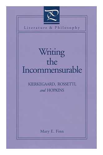 FINN, MARY E. - Writing the Incommensurable : Kierkegaard, Rossetti, and Hopkins / Mary E. Finn