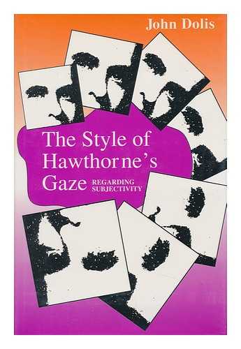 DOLIS, JOHN - The Style of Hawthorne's Gaze : Regarding Subjectivity / John Dolis