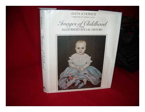 SCHORSCH, ANITA - Images of Childhood : an Illustrated Social History / Anita Schorsch ; Foreword by Robert Coles