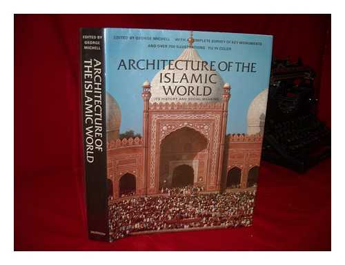 GRUBE, ENRST J. JAMES DICKIE. ELEANOR SIMS [ET AL]. GEORGE MICHELL (ED. ) - Architecture of the Islamic World : its History and Social Meaning, with a Complete Survey of Key Monuments / Texts by Ernst J. Grube ... [Et Al. ] ; Edited by George Michell