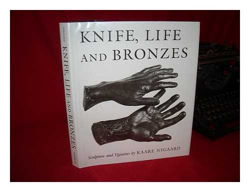 NYGAARD, KAARE K. - Knife, Life, and Bronzes : Sculpture and Vignettes