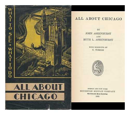 ASHENHURST, JOHN. RUTH ASHENHURST. C. TURZAK (ILL. ) - All about Chicago, by John Ashenhurst and Ruth L. Ashenhurst; with Woodcuts by C. Turzak