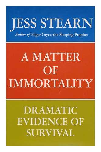 STEARN, JESS - A Matter of Immortality : Dramatic Evidence of Survival / Jess Stearn