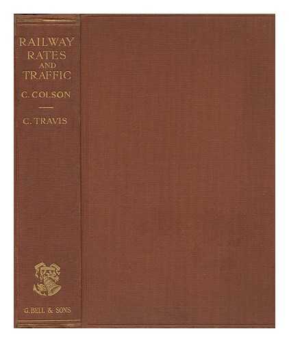 TRAVIS, CHARLES - Railway Rates and Traffic / Translated from the Third (1907) Edition of C. Colson's 'Transports Et Tarifs' by L. R. Christie, G. Leedam, and C. Travis With an Introduction by W. M. Acworth