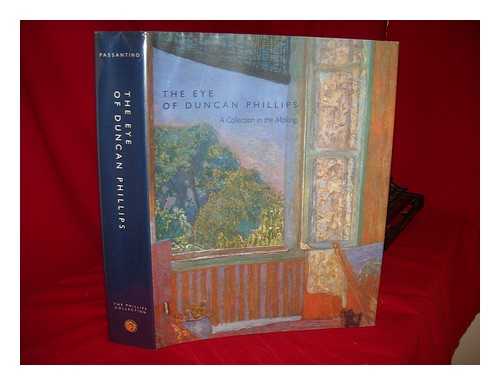 PASSANTINO, ERIKA D. DAVID W. SCOTT (EDS. ) - The Eye of Duncan Phillips : a Collection in the Making / Editor, Erika D. Passantino ; Consulting Editor, David W. Scott ; Researchers, Virginia Speer Burden ... [Et Al. ]