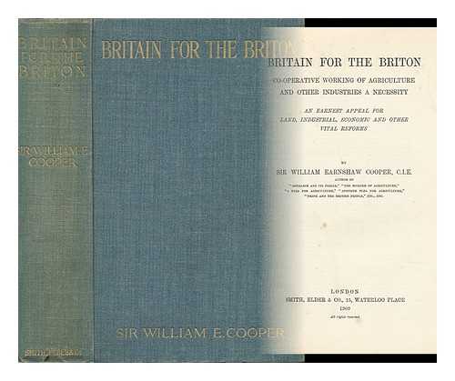 COOPER, WILLIAM E. - Britain for the Briton. Co-Operative Working of Agriculture and Other Industries a Necessity An Earnest Appeal for Land, Industrial, Economic and Other Vital Reforms