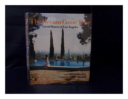 GILL, BRENDAN. DERRY MOORE (PHOTOG. ) - The Dream Come True : Great Houses of Los Angeles / Brendan Gill