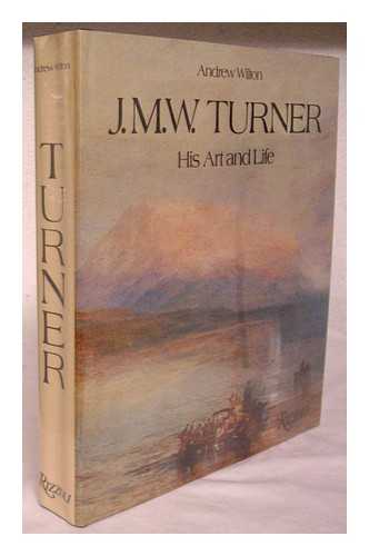 WILTON, ANDREW - J. M. W. Turner : His Art and Life / Andrew Wilton