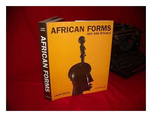 MEYER, LAURE - African Forms : Art and Rituals / Laure Meyer ; [Translated from the French by John O'Toole]