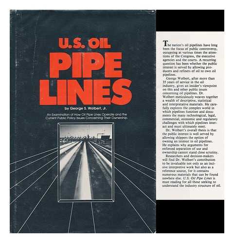 WOLBERT, GEORGE S. - U. S. Oil Pipe Lines : an Examination of How Oil Pipe Lines Operate and the Current Public Policy Issues Concerning Their Ownership