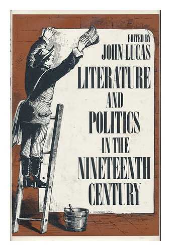 LUCAS, JOHN (1937-) - Literature and Politics in the Nineteenth Century: Essays, Edited with an Introduction by John Lucas