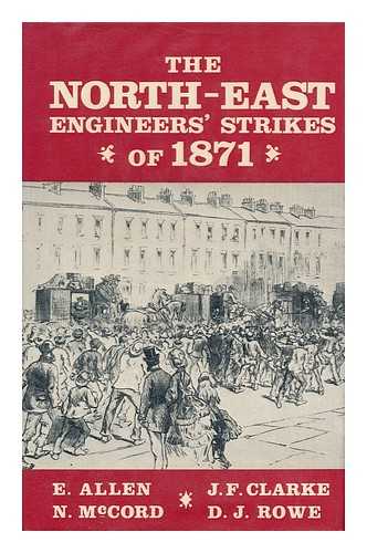 ALLEN, EDWARD - The North-East Engineers' Strikes of 1871: the Nine Hours' League [By] E. Allen [And Others]