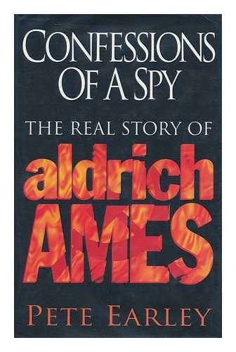 EARLEY, PETE - Confessions of a Spy : the Real Story of Aldrich Ames / Pete Earley