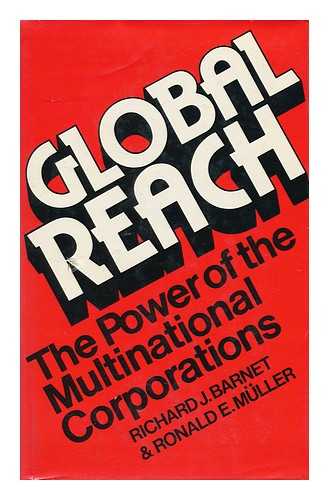 BARNET, RICHARD J.. MULLER, RONALD E. - Global Reach : the Power of the Multinational Corporations / Richard J. Barnet, Ronald E. Muller