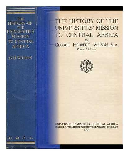 WILSON, GEORGE HERBERT - The History of the Universities' Mission to Central Africa, by George Herbert Wilson