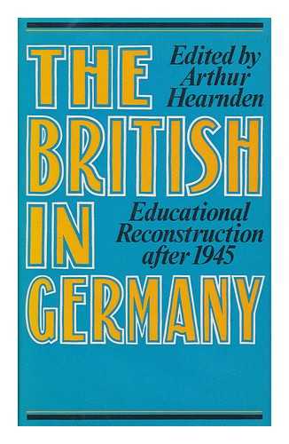 HEARNDEN, ARTHUR - The British in Germany : Educational Reconstruction after 1945 / Edited by Arthur Hearnden.