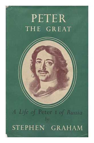 GRAHAM, STEPHEN (1884-) - Peter the Great; a Life of Peter I of Russia, Called the Great