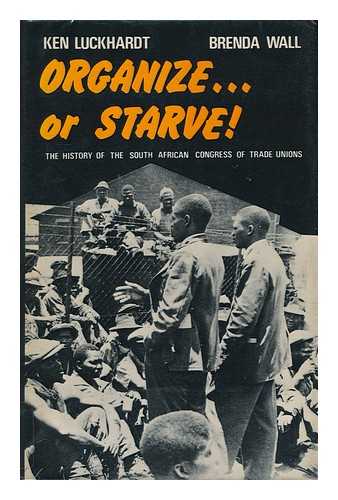 LUCKHARDT, KEN - Organize or Starve! : the History of the South African Congress of Trade Unions