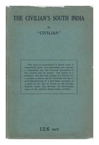 'CIVILIAN, ' (PSEUD. ) - The Civilian's South India; Some Places and People in Madras, by 'Civilian'
